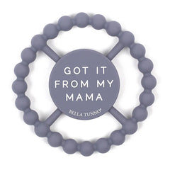 Grey color Happy Teether that reads, "GOT IT FROM MY MAMA" in the middle. The teether is made from silicone, and comes from the brand Bella Tunno.