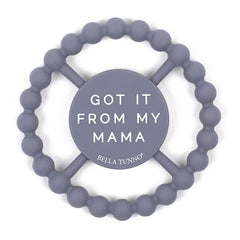 Grey color Happy Teether that reads, "GOT IT FROM MY MAMA" in the middle. The teether is made from silicone, and comes from the brand Bella Tunno.