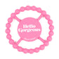 Pink color Happy Teether that reads, "Hello Gorgeous" in the middle. The teether is made from silicone, and comes from the brand Bella Tunno.
