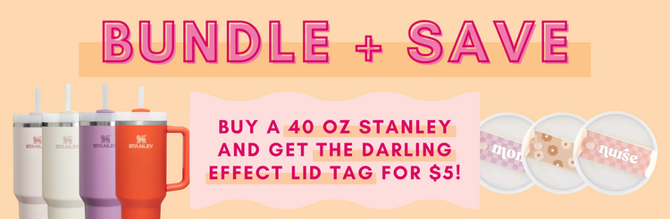 Bundle and Save, buy a 40 oz Stanley tumbler and get The Darling Effect lid tag for only $5!