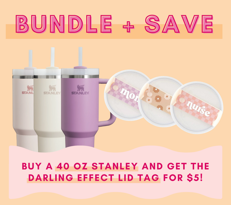 Bundle and Save, buy a 40 oz Stanley tumbler and get The Darling Effect lid tag for only $5!