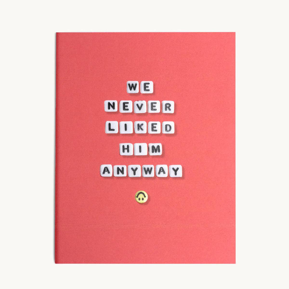 A card from Little Words Project® that reads, "We never liked him anyway."