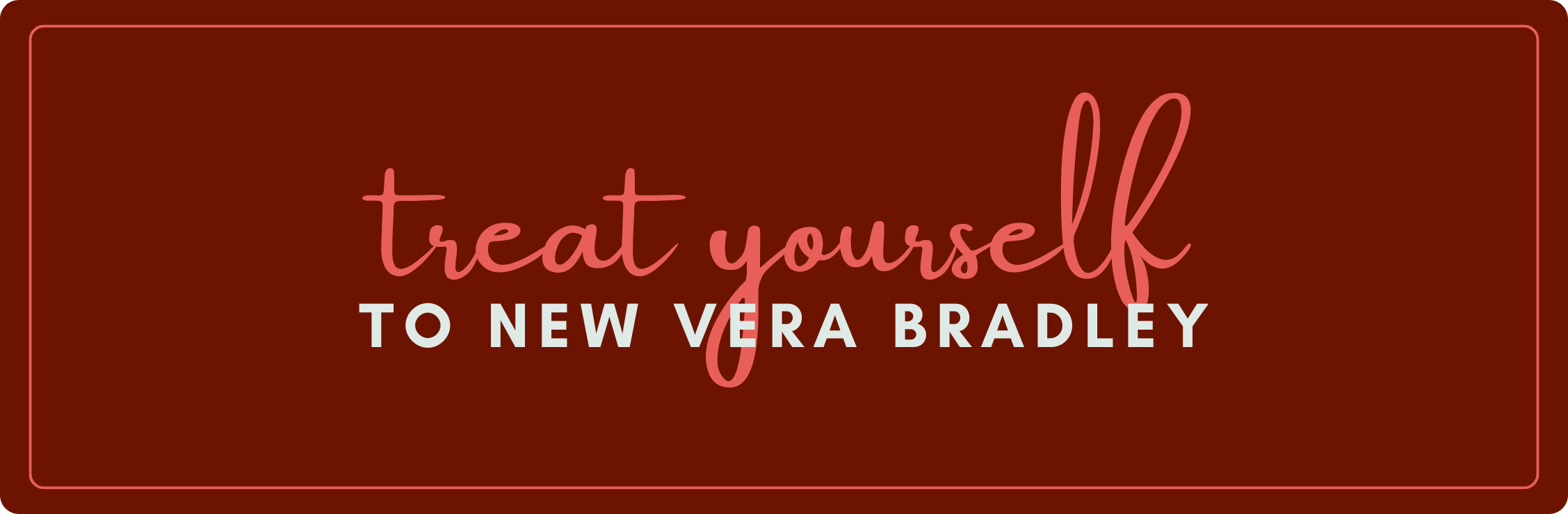 Red banner that reads, "treat yourself to new Vera Bradley."